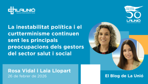 Blog de La Unió: La inestabilitat política i el curtterminisme continuen sent les principals preocupacions dels gestors del sector salut i social 