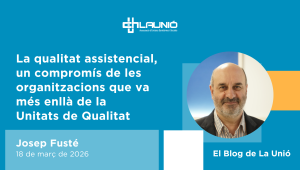La qualitat assistencial, un compromís de les organitzacions que va més enllà de la Unitats de Qualitat