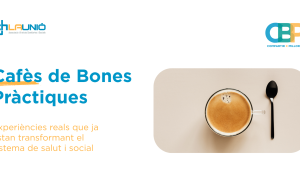 Cafès de Bones Pràctiques: nou espai online per compartir innovació en salut i àmbit social